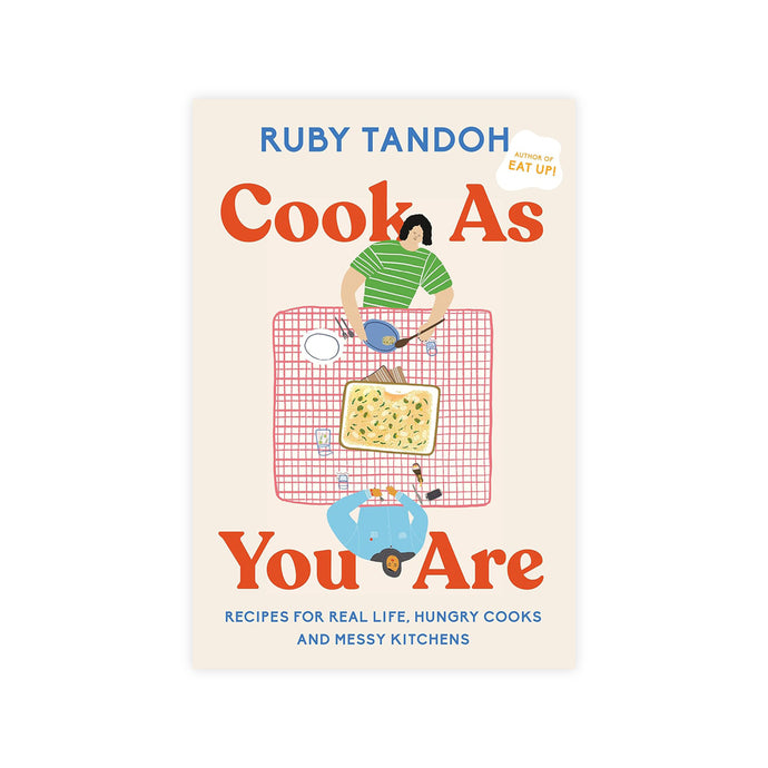 Cook As You Are: Recipes for Real Life, Hungry Cooks, and Messy Kitchens