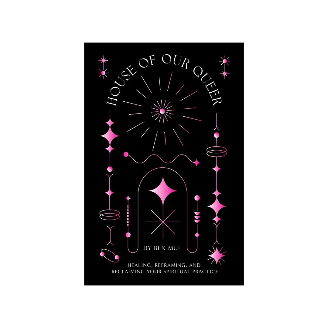 House Of Our Queer Healing, Reframing, and Reclaiming Your Spiritual