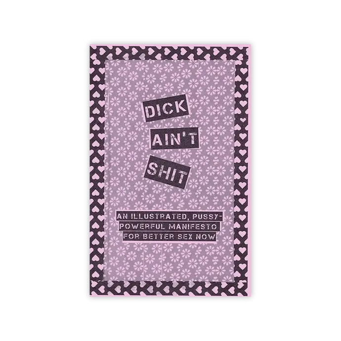 Dick Ain't Shit: Illustrated Pussy-Powerful Manifesto Zine
