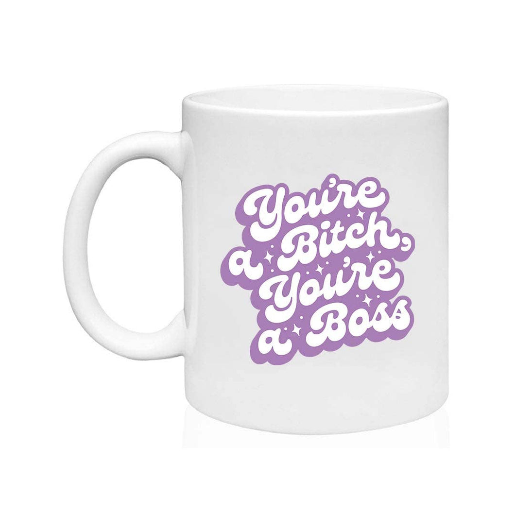 You're A Bitch, You're A Boss Mug