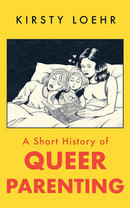 A Short History of Queer Parenting - PREORDER