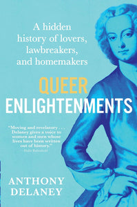 Queer Enlightenments: A Hidden History of Lovers, Lawbreakers, and Homemakers