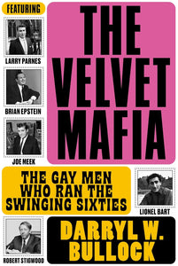 The Velvet Mafia: The Gay Men Who Ran the Swinging Sixties