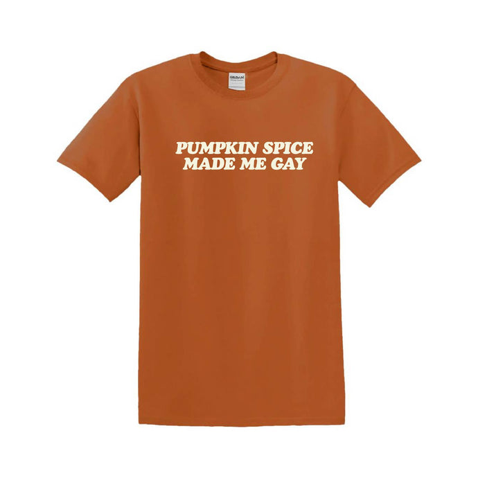 Pumpkin Spice Made Me Gay - Tee Shirt