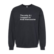 Load image into Gallery viewer, The Only A.I. I Support is Anal Intercourse Sweatshirt