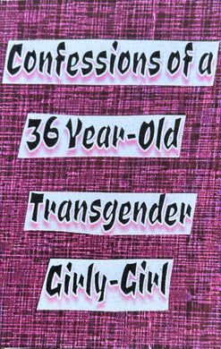 Confessions of a 36 Year Old Transgender Girly Girl - Mini Zine
