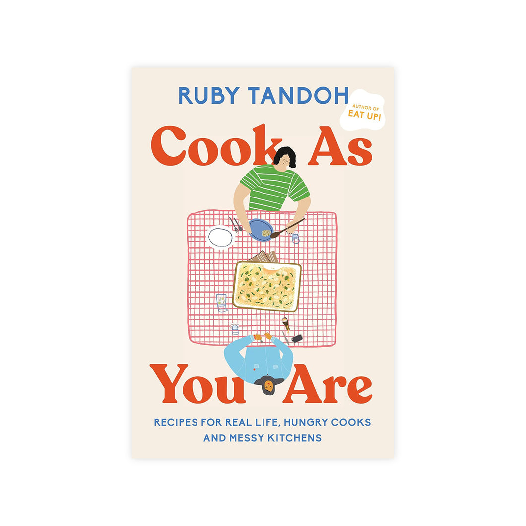 Cook As You Are: Recipes for Real Life, Hungry Cooks, and Messy Kitchens