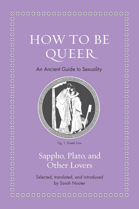 How to Be Queer: An Ancient Guide to Sexuality (Ancient Wisdom for Modern Readers)