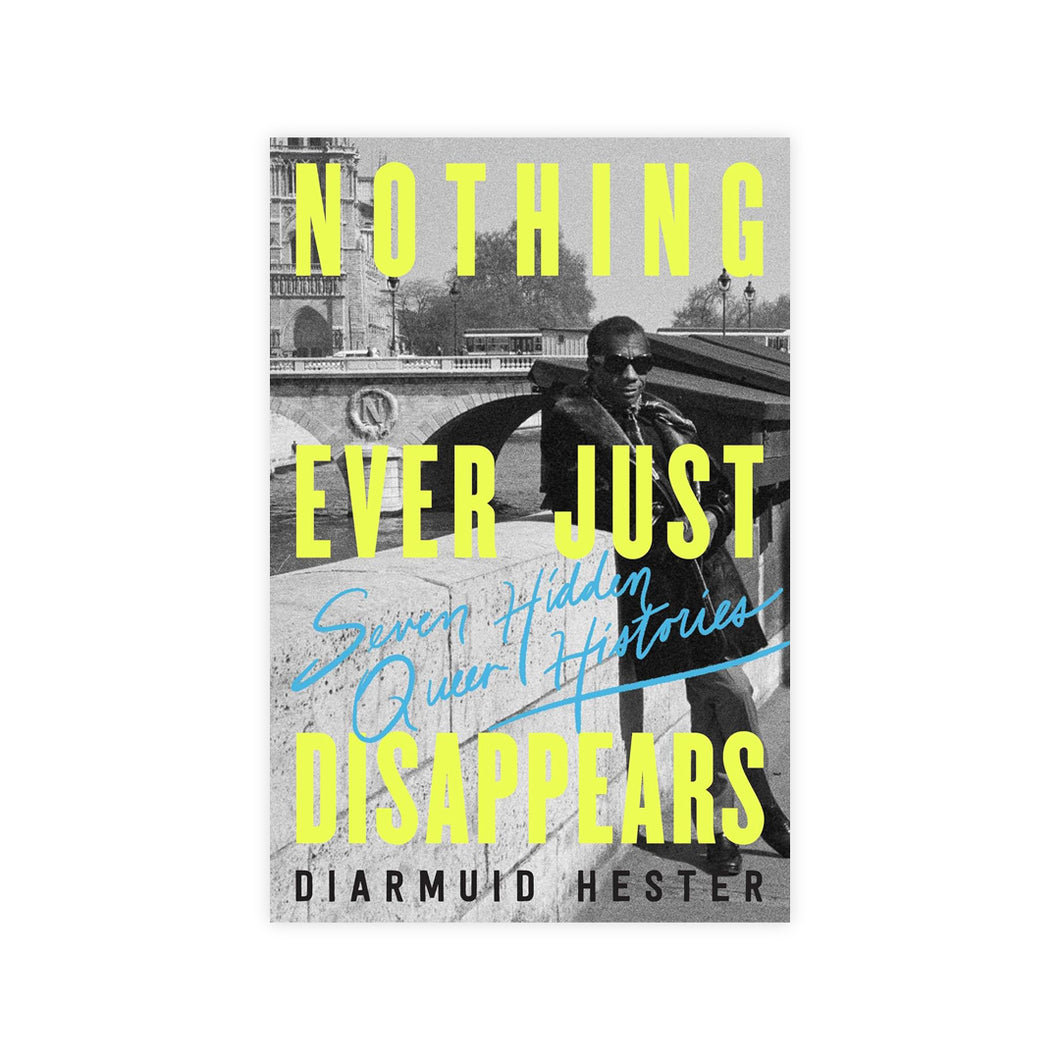 Nothing Ever Just Disappears: Seven Hidden Queer Histories