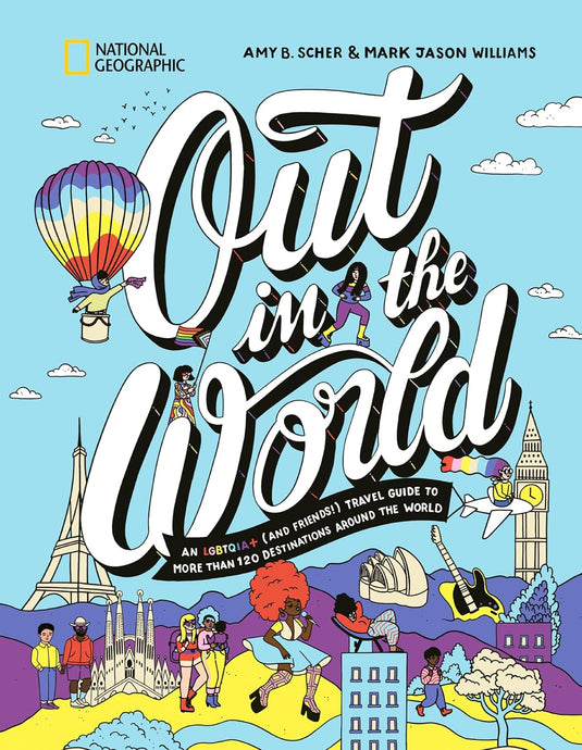 Out in the World: An LGBTQIA+ (and Friends!) Travel Guide to More Than 100 Destinations Around the World