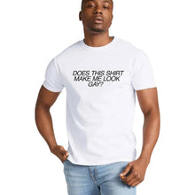 Load image into Gallery viewer, Does This Shirt Make Me Look Gay?