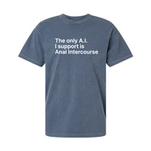 Load image into Gallery viewer, The Only A.I. I Support is Anal Intercourse T-Shirt