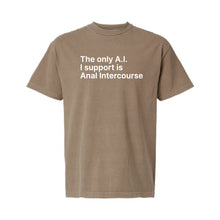 Load image into Gallery viewer, The Only A.I. I Support is Anal Intercourse T-Shirt
