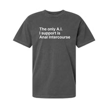 Load image into Gallery viewer, The Only A.I. I Support is Anal Intercourse T-Shirt