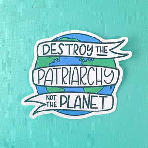 Destroy the Patriarchy Not the Planet Sticker