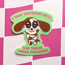 Load image into Gallery viewer, I Take Criticism Well and Thrive Under Pressure - Sticker