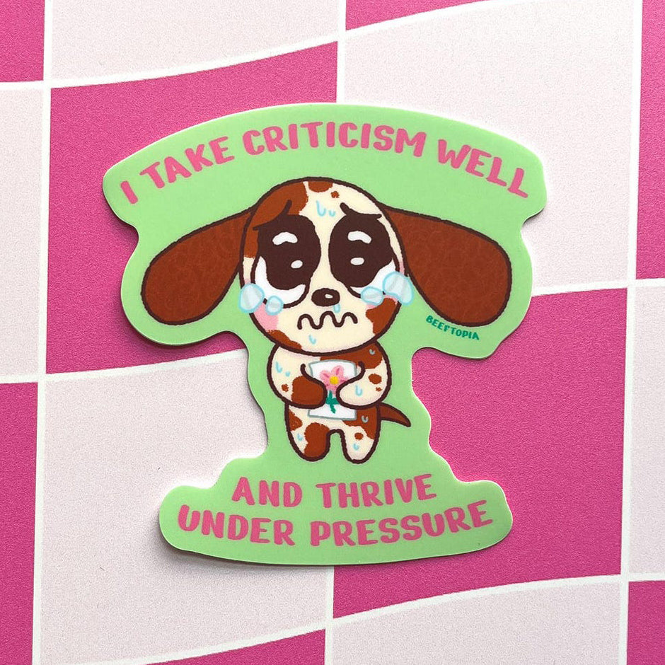 I Take Criticism Well and Thrive Under Pressure - Sticker