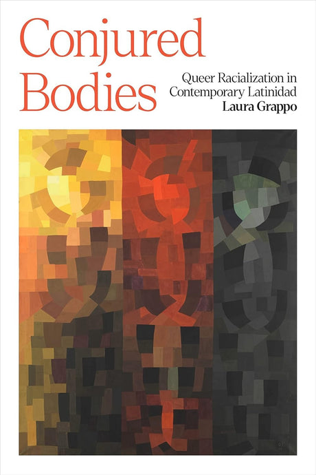 Conjured Bodies: Queer Racialization in Contemporary Latinidad