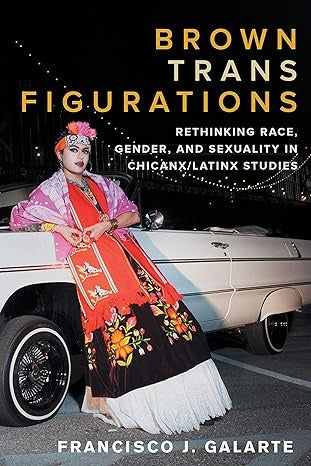 Brown Trans Figurations: Rethinking Race, Gender, and Sexuality in Chicanx/Latinx Studies