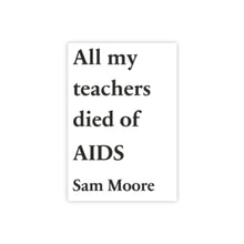 Load image into Gallery viewer, All My Teachers Died of AIDS