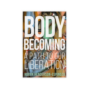 Body Becoming: A Path to Our Liberation