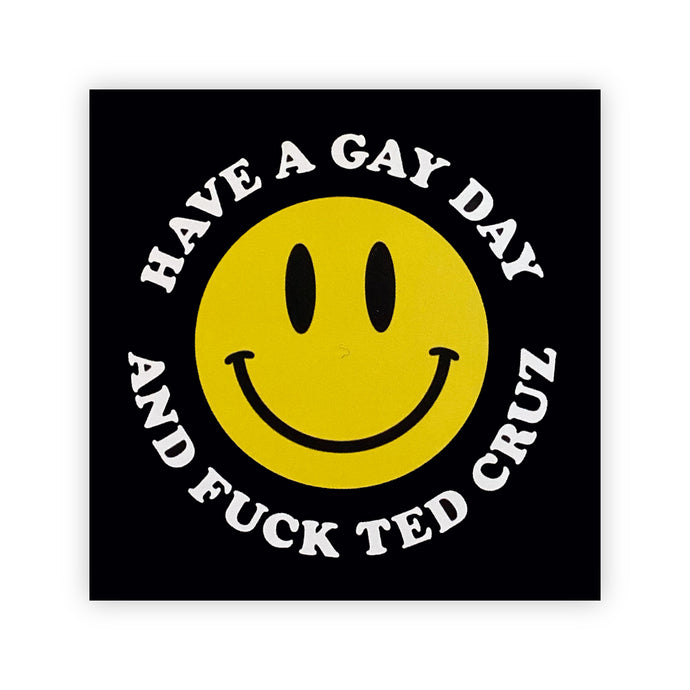 Have a Gay Day and Fuck Ted Cruz Sticker