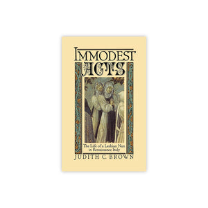 Immodest Acts: The Life of a Lesbian Nun in Renaissance Italy (Studies in the History of Sexuality)