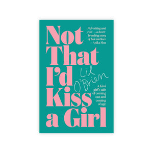 Not That I'd Kiss A Girl: A Kiwi Girl's Tale of Coming Out and Coming of Age