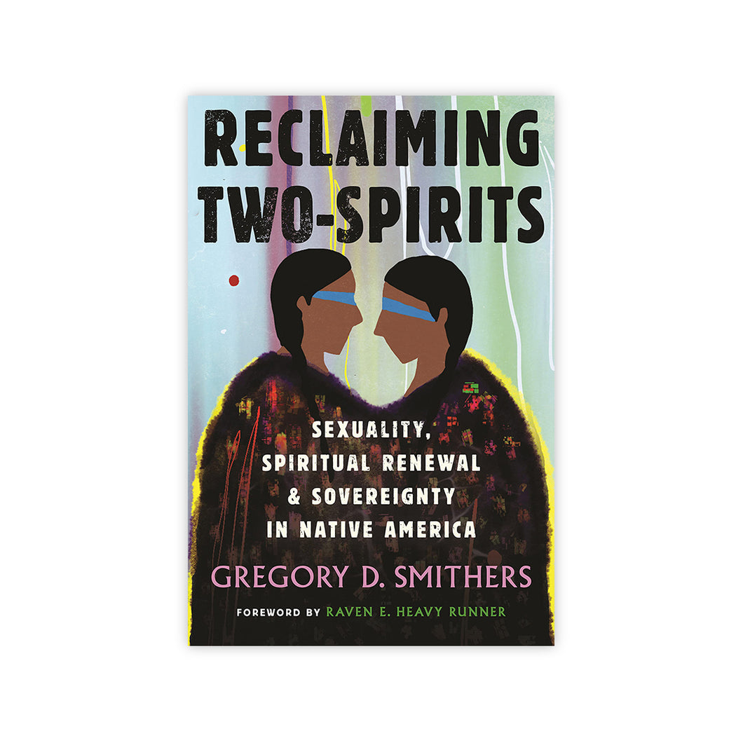 Reclaiming Two-Spirits: Sexuality, Spiritual Renewal & Sovereignty in Native America (Queer Ideas/Queer Action)