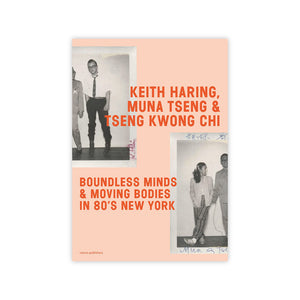 Keith Haring, Muna Tseng, and Tseng Kwong Chi: Boundless Minds & Moving Bodies in 80’s New York