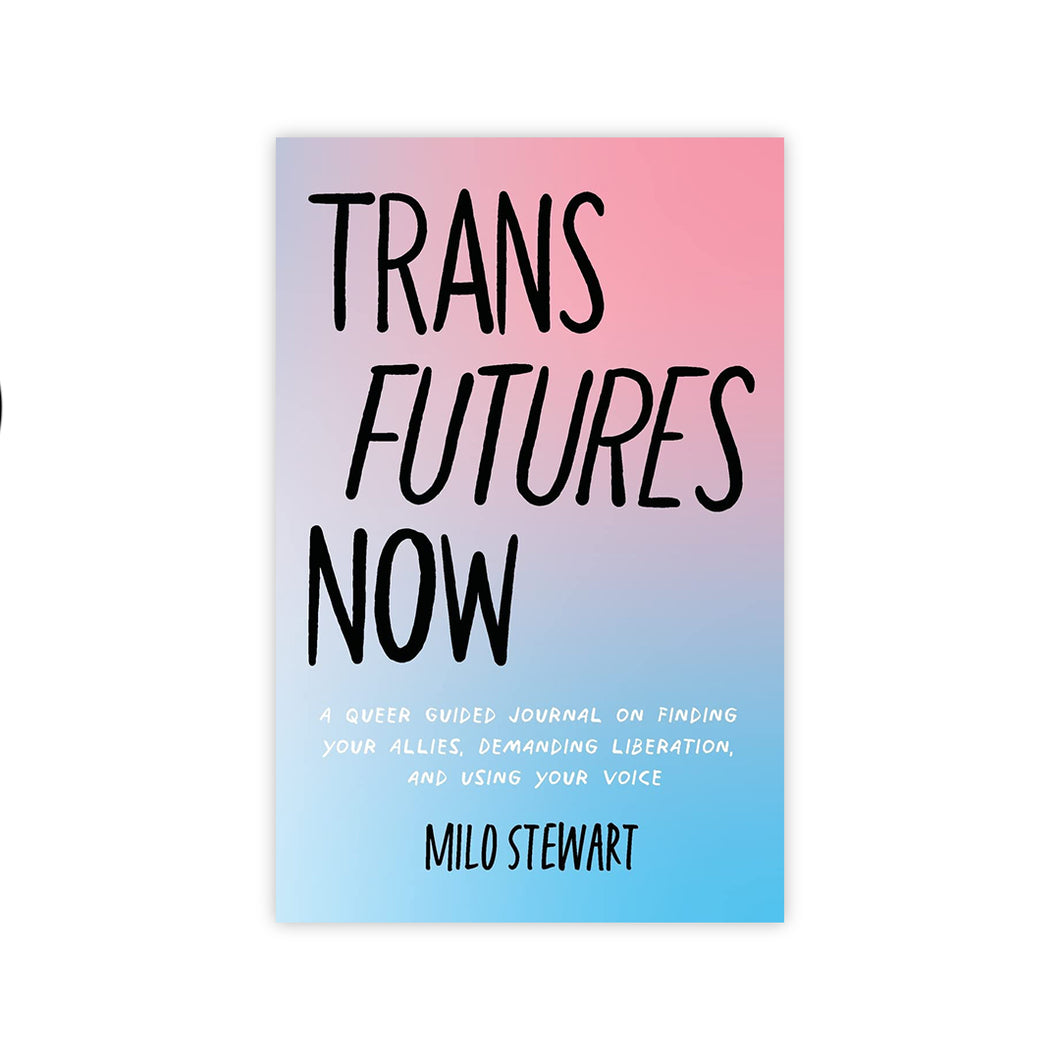 Trans Futures Now: A Queer Guided Journal on Finding Your Allies, Demanding Liberation, and Using Your Voice